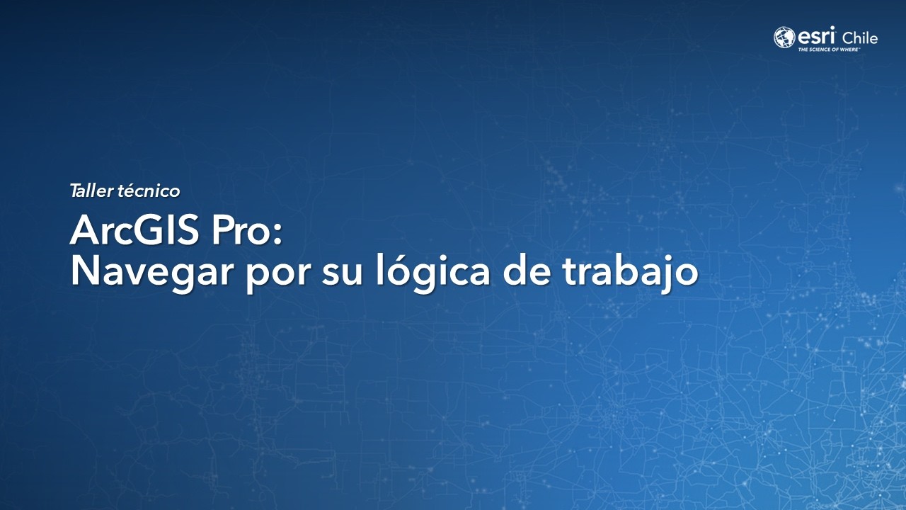 ArcGIS Pro: Navegar por su lógica de trabajo - Taller Técnico