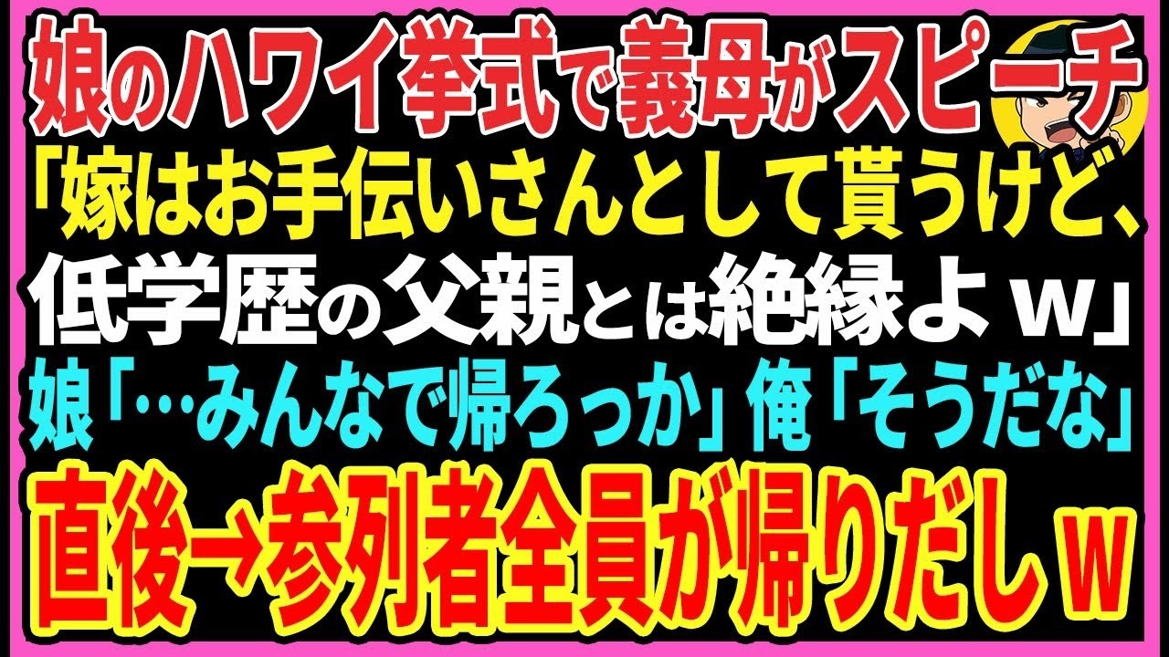 【感動する話】娘のハワイ挙式で義母がスピーチ「嫁はお手伝いさんとして貰うけど、低学歴の父親とは絶縁よw」娘「…みんなで帰ろっか」俺「そうだな」直後、参列者全員が帰りだし…【スカッと・朗読