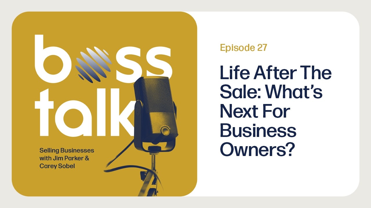 Life After the Sale: What's Next for Business Owners? | Boss Talk | Episode 27