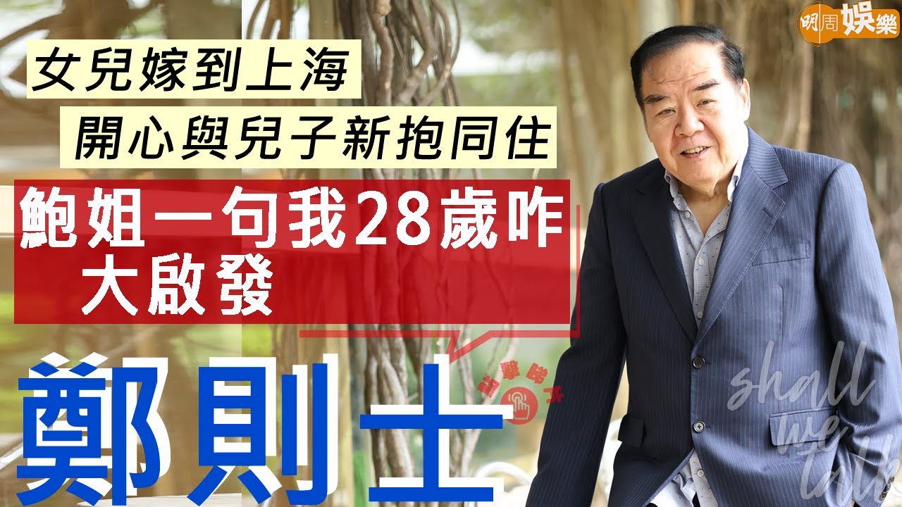 #鄭則士 女兒嫁到上海 開心與兒子新抱同住 | 輸俾冼靖峰 視周潤發為師父 鮑起靜一句「我28歲」大啟發 | 明周Shall We Talk