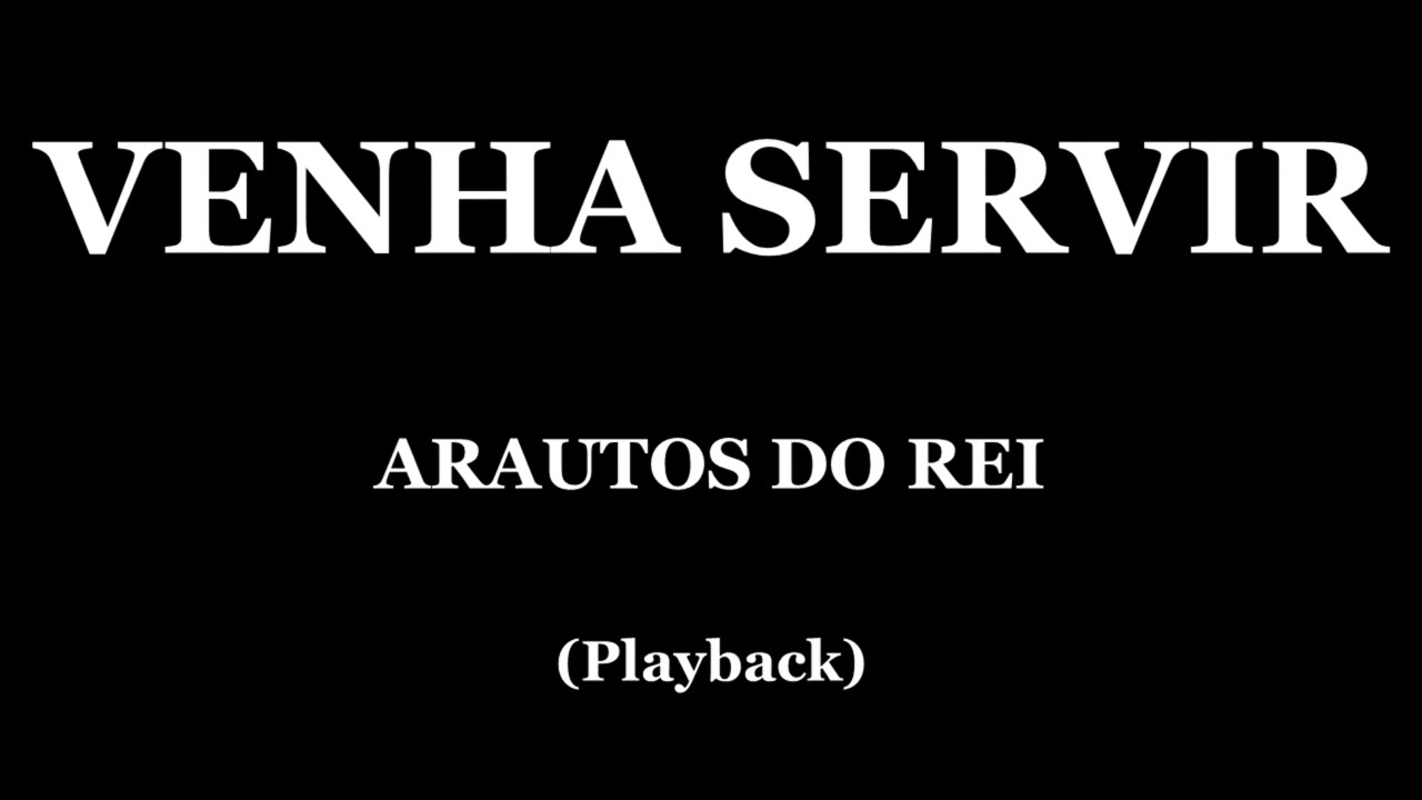 VENHA SERVIR - ARAUTOS DO REI (PLAYBACK)