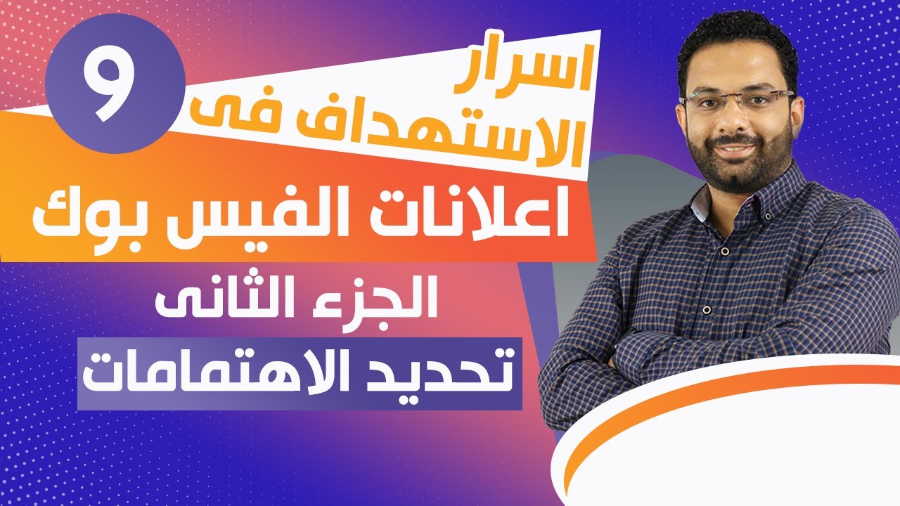 استهداف العملاء على الفيس بوك | الجزء الثانى : تحديد الاهتمامات | كورس التسويق الإلكترونى المحاضرة 9