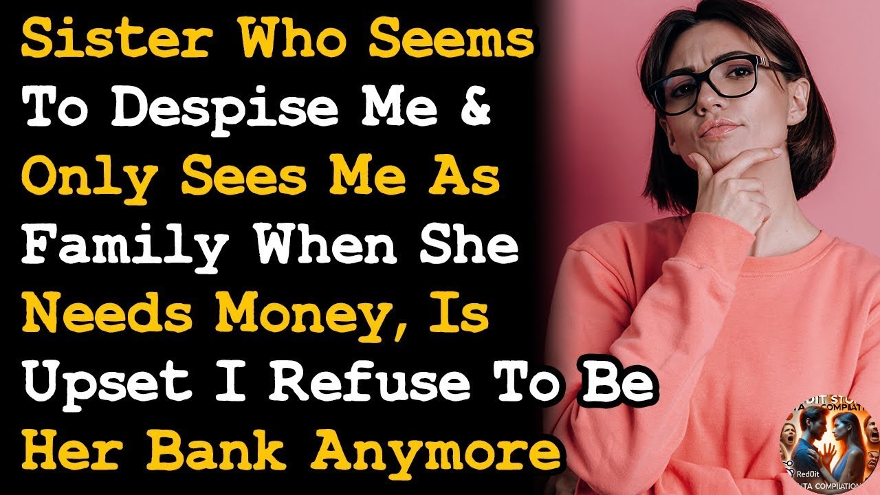 Sister's Mad I Refuse To Be Her Bank Anymore Cos She Only Sees Me As Family As She Needs Money~ AITA