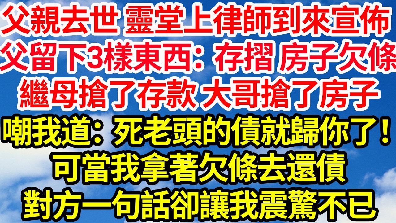 父親去世 靈堂上律師到來宣佈，父親留下三樣東西：一存摺二房子三欠條，繼母搶了存款 大哥搶了房子，嘲我道：死老頭的債就歸你了！可當我拿著欠條去還債，對方一句話卻讓我震驚不已||笑看人生情感生活
