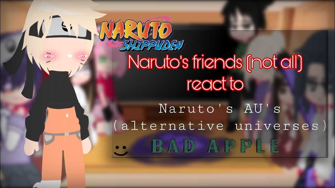 Naruto’s friends react to Naruto’s AU - Part 2.5 - Full song - Bad Apple