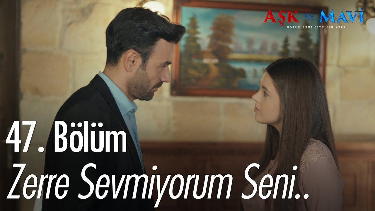 Zerre sevmiyorum seni.. - Aşk ve Mavi 47. Bölüm