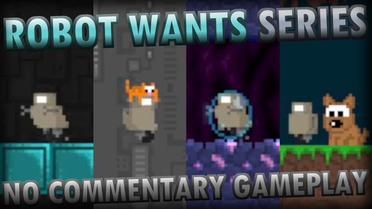 Robot Wants Series (NO COMMENTARY GAMEPLAY)