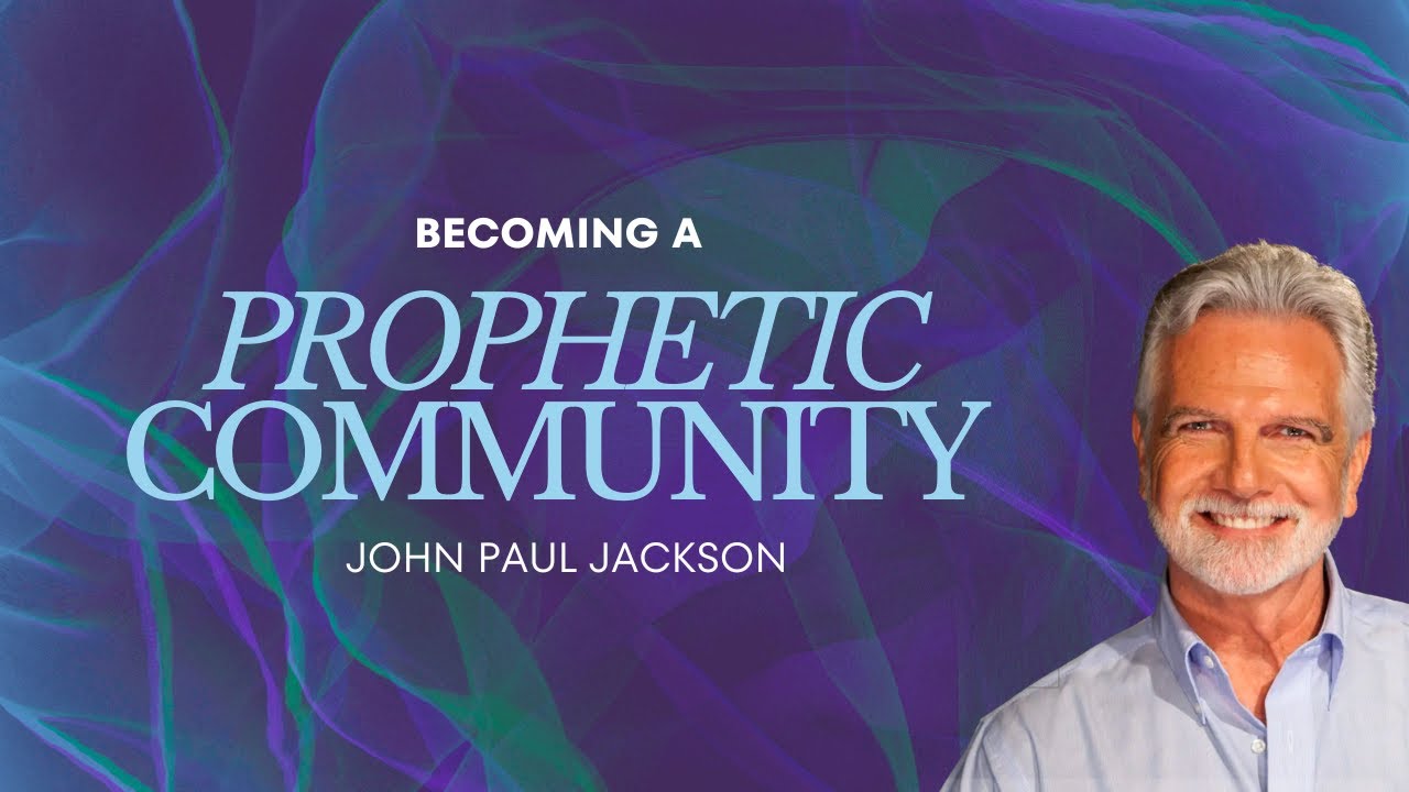 Becoming A Prophetic Community | John Paul Jackson