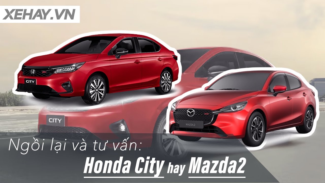 Ngồi lại và tư vấn: Giữa Honda City và Mazda2 nên chọn xe nào? |XEHAY.VN|