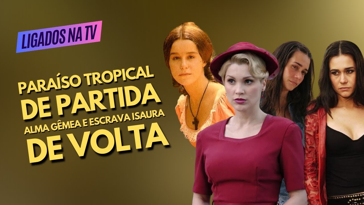 PARA&Iacute;SO TROPICAL DE PARTIDA, ALMA G&Ecirc;MEA E ESCRAVA ISAURA DE VOLTA | LTV #44