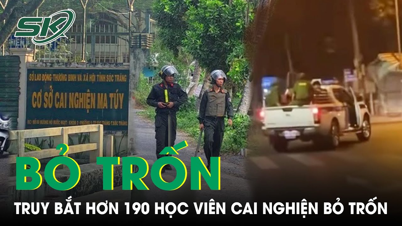 Truy Bắt Hơn 190 Học Viên Bỏ Trốn Khỏi Cơ Sở Cai Nghiện Ma Túy Tỉnh Sóc Trăng | SKĐS