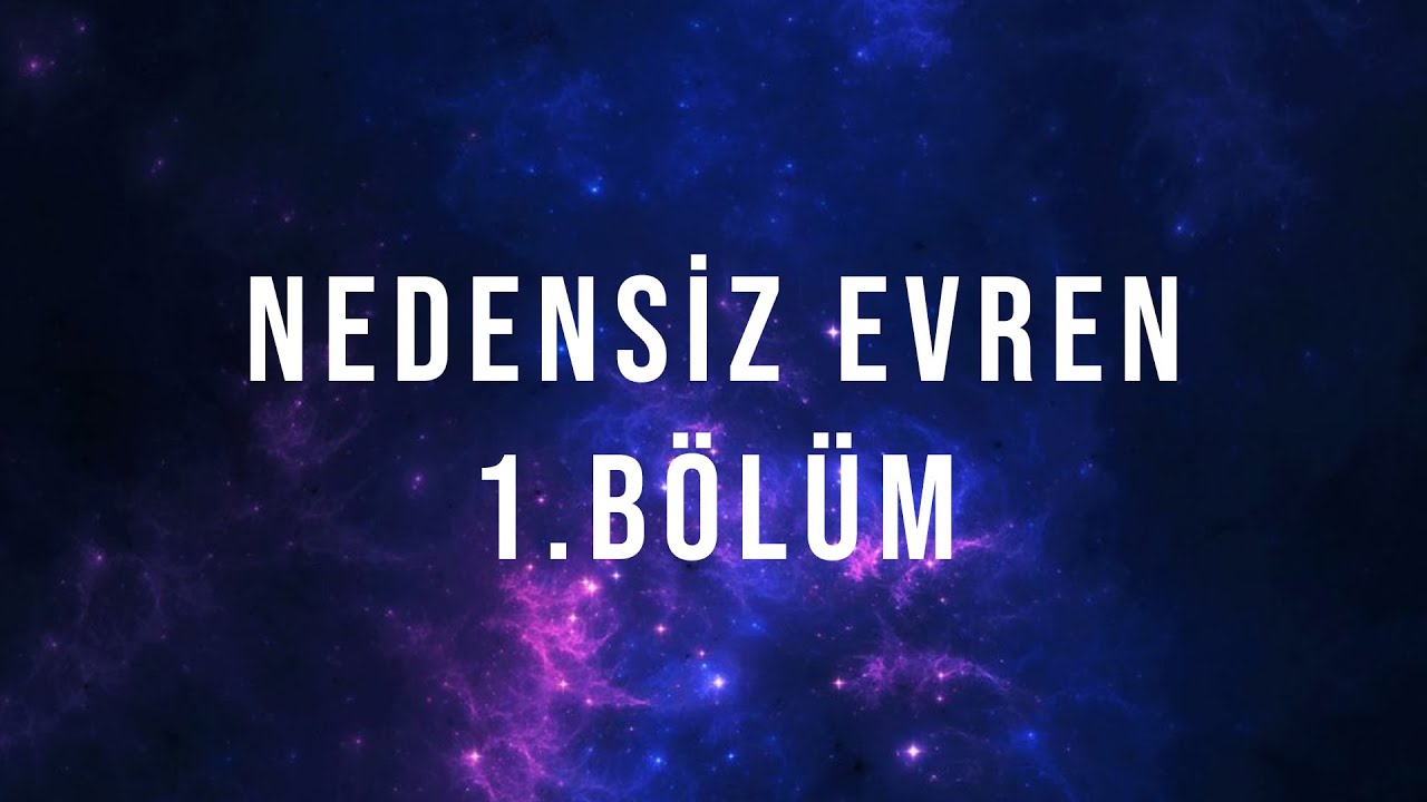 Nedensiz Evren - 1