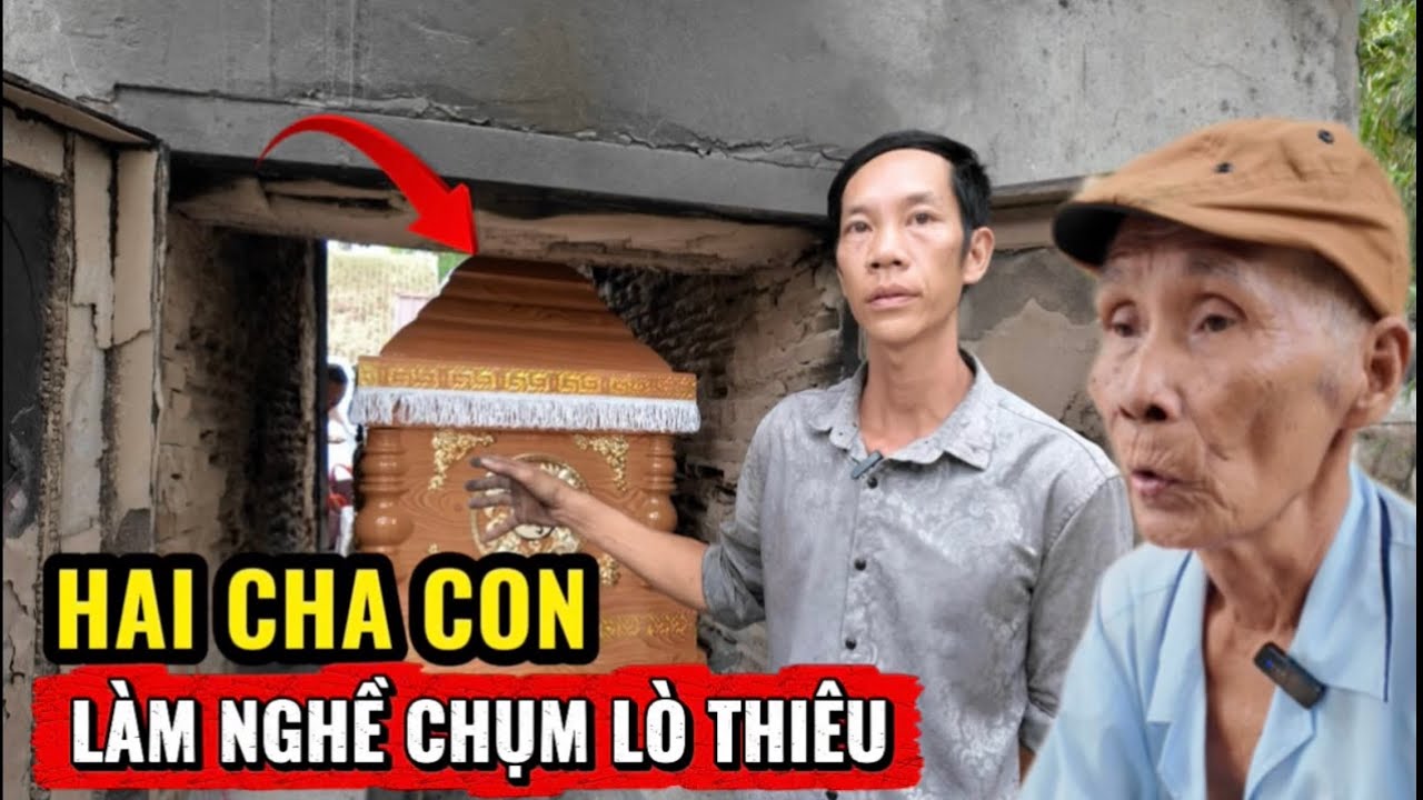 Cận Cảnh Hai Cha Con Làm Nghề Chụm Lò Thiêu – Công Việc Ít Người Dám Làm