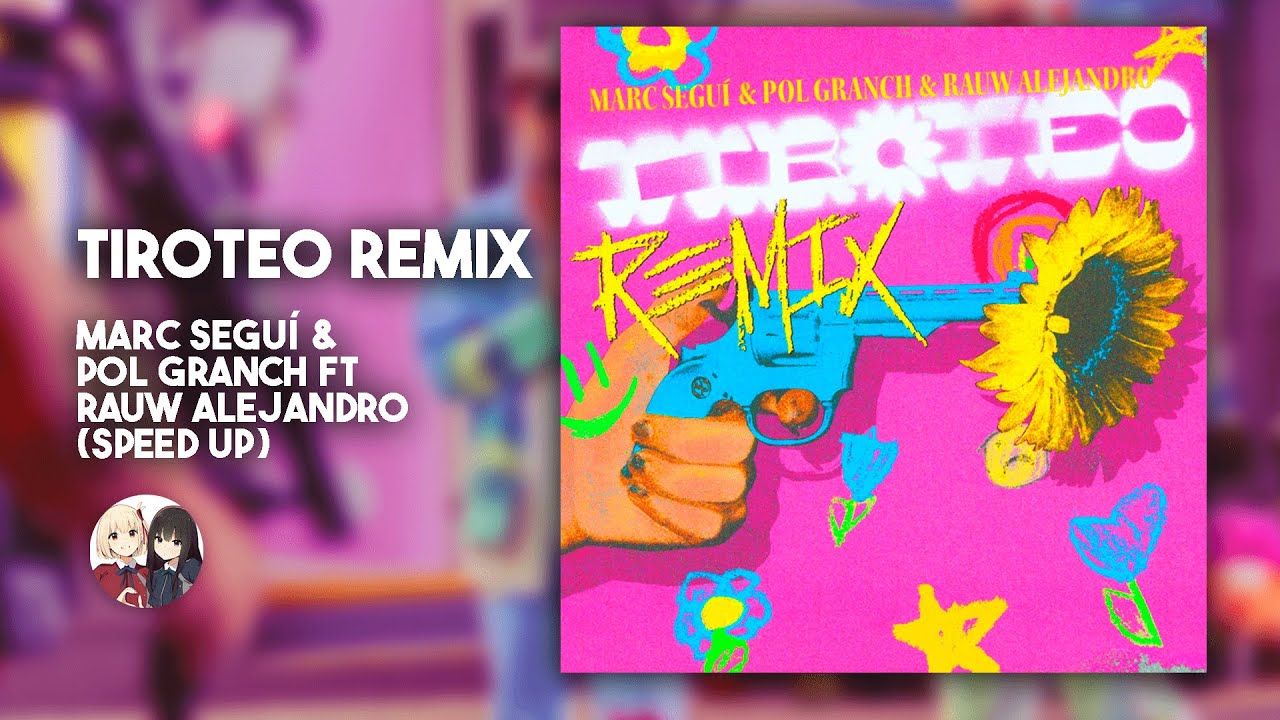 Marc Seguí & Pol Granch Ft Rauw Alejandro - Tiroteo Remix (Speed Up Version)