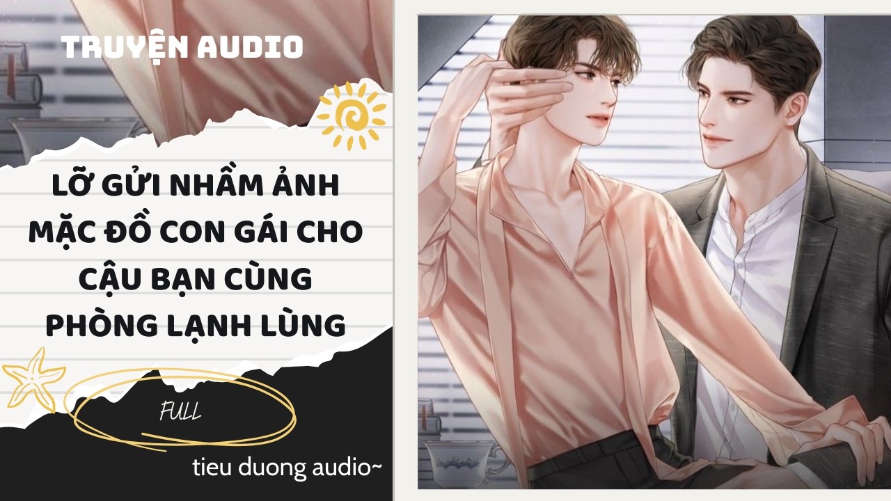 Truyện Đam Mỹ || LỠ GỬI NHẦM ẢNH MẶC ĐỒ CON GÁI CHO CẬU BẠN CÙNG PHÒNG LẠNH LÙNG