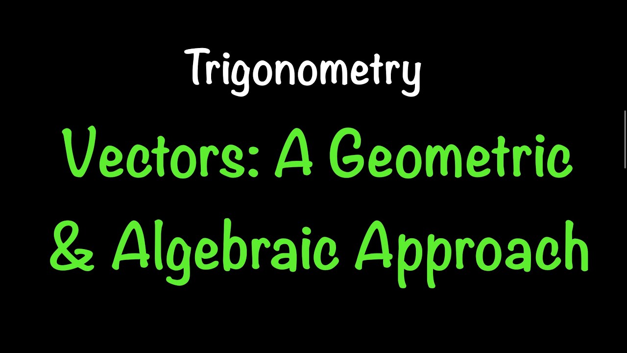 Trigonometry: Vectors-A Geometric and Algebraic Approach (Sections 2.5/7.5) | Math with Professor V