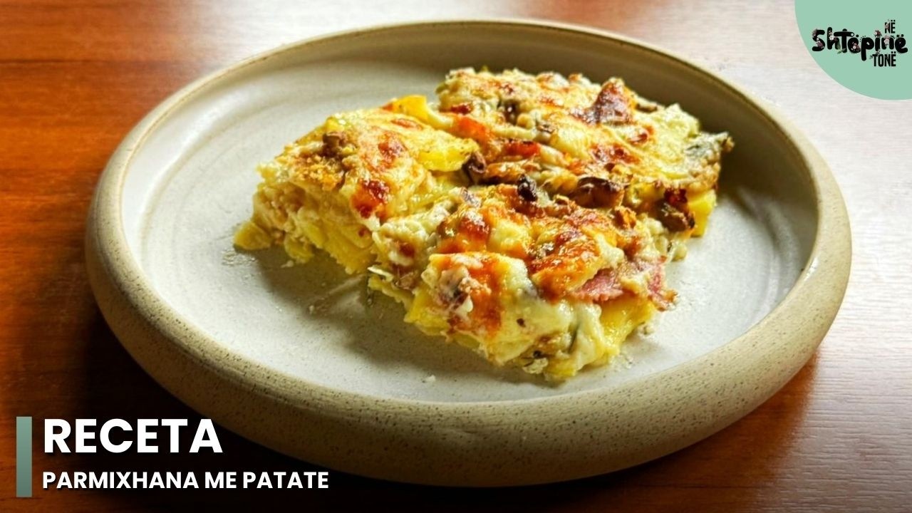 “Parmixhana me patate” - Në Shtëpinë Tonë
