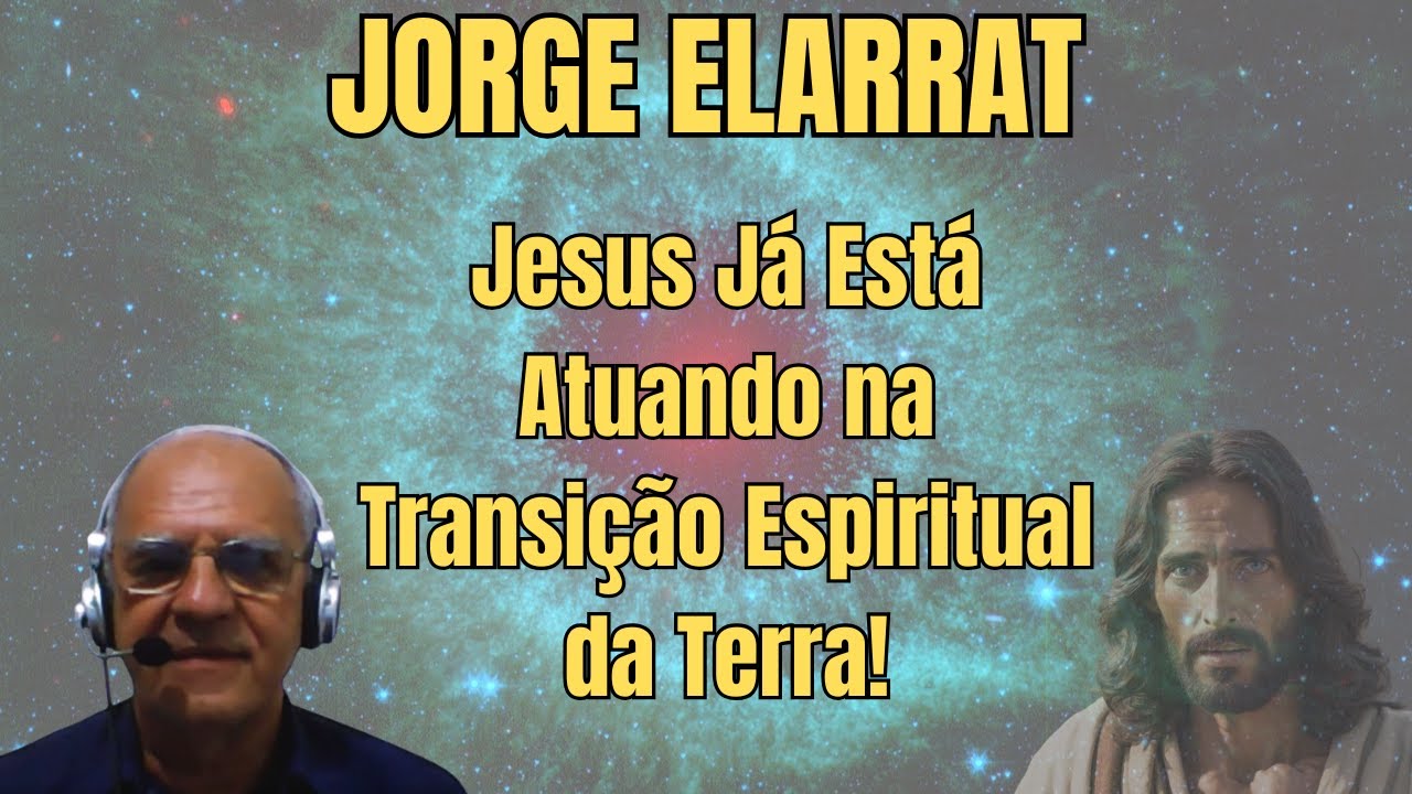 TRANSIÇÃO PLANETÁRIA EM CURSO: O QUE A ESPIRITUALIDADE NÃO CONTOU, JESUS REVELA! – COM JORGE ELARRAT