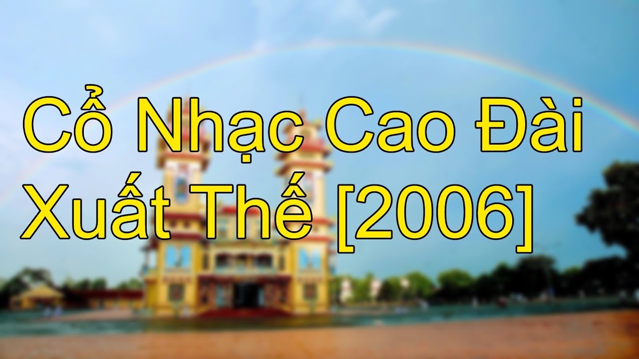 Cổ Nhạc Cao Đài Xuất Thế [2006]( rất hay)