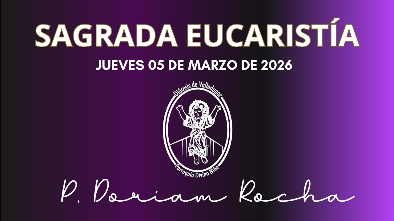 SAGRADA EUCARISTÍA / JUEVES 05 DE MARZO 2026/06:30 PM / PADRE DORIAM ROCHA VERGARA