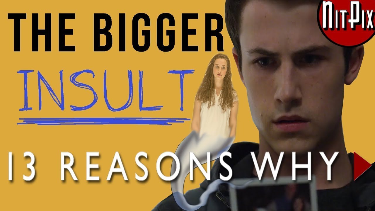 The Bigger INSULT of 13 Reasons Why - NitPix