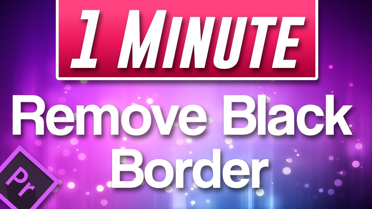 Premiere Pro CC : How to Remove Black Border Around Video