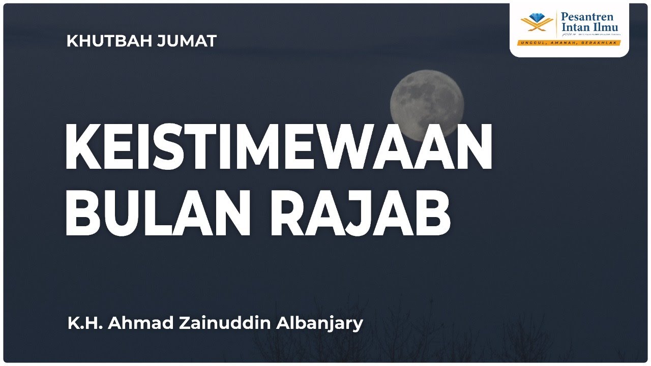 Khutbah Jumat - K.H Ahmad Zainuddin Albanjary - Keistimewaan Bulan Rajab