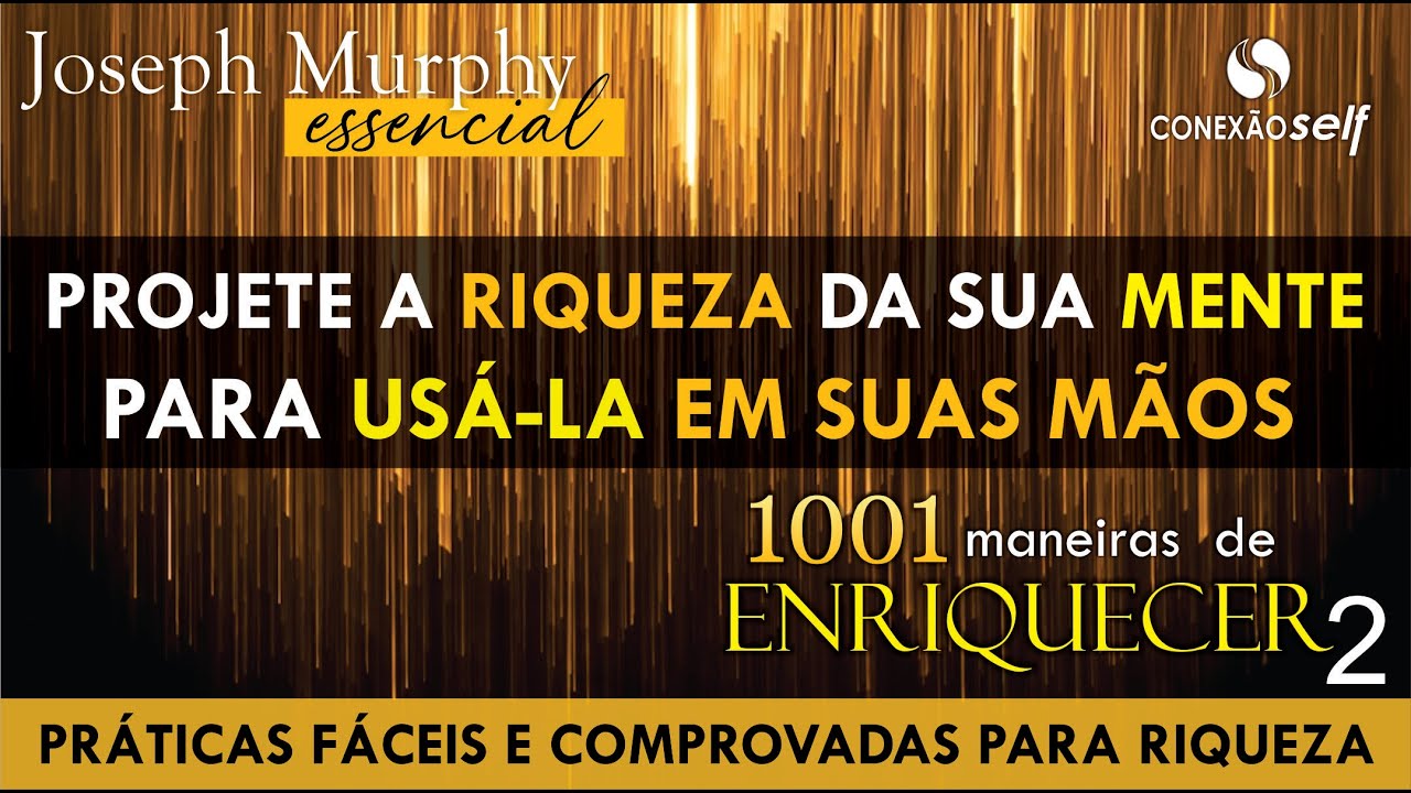 DESSA MANEIRA VOCÊ PROJETA RIQUEZA EM SUA VIDA | Dr Joseph Murphy | 1001 Maneiras de Enriquecer