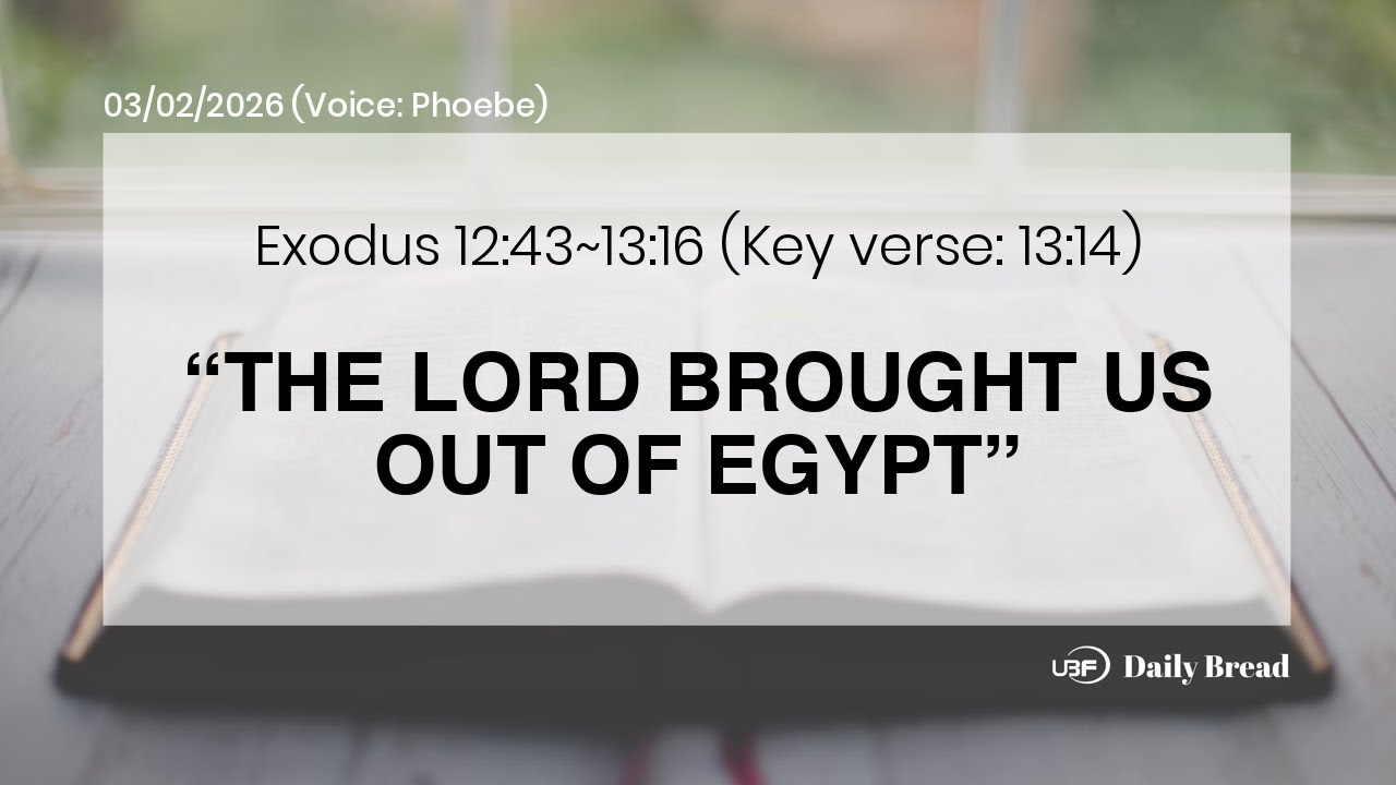 “THE LORD BROUGHT US OUT OF EGYPT”, Exo 12:43~13:16, 03/02/2026 / UBF Daily