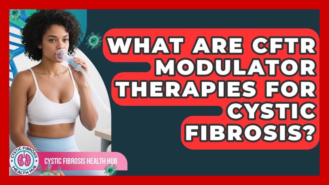 What Are CFTR Modulator Therapies For Cystic Fibrosis? - Cystic Fibrosis Health Hub