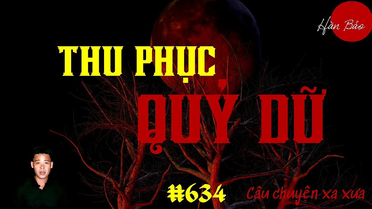 TẬP 634: CHUYỆN MA CÓ THẬT | THU PHỤC QUỶ DỮ | HÀN BẢO KỂ