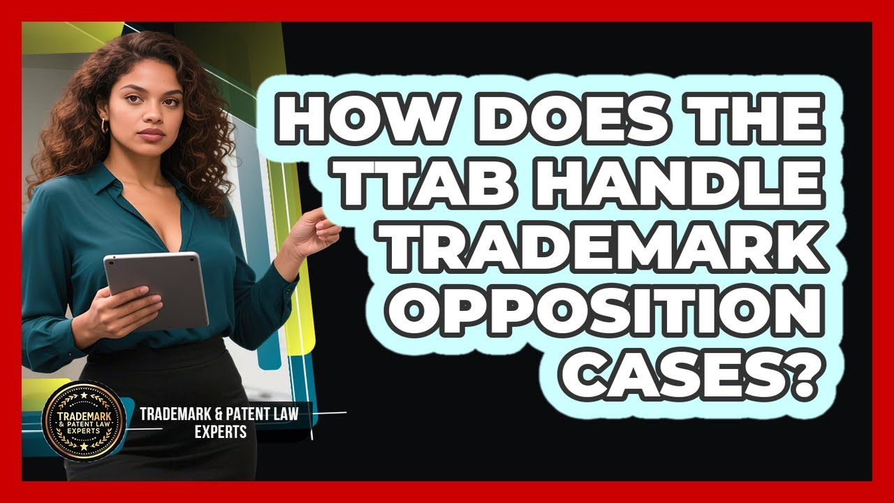How Does The TTAB Handle Trademark Opposition Cases? - Trademark and Patent Law Experts