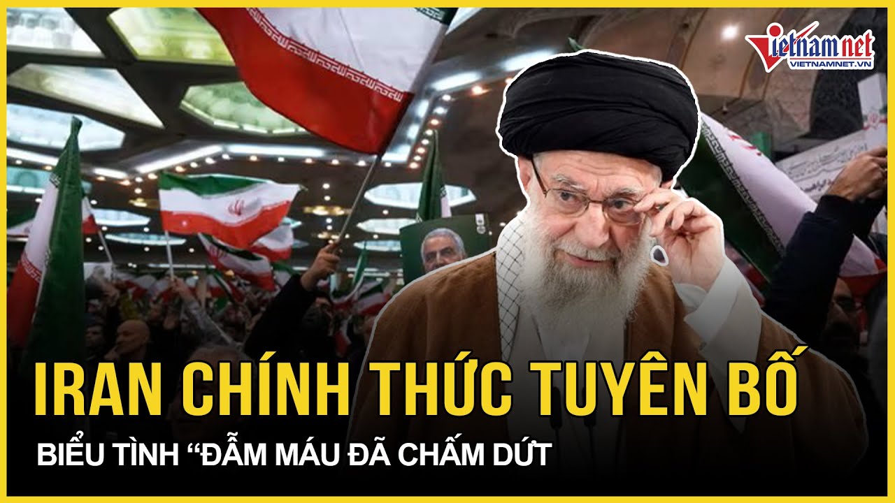 NÓNG: Iran chính thức tuyên bố biểu tình “đẫm máu” đã chấm dứt, thảm họa “thiêu rụi” 3000 người