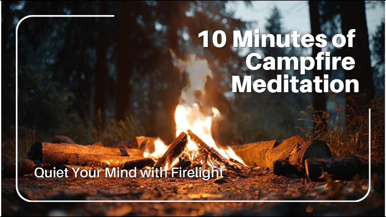 10-Minute of Campfire Meditation &ndash; Quiet Your Mind with Firelight