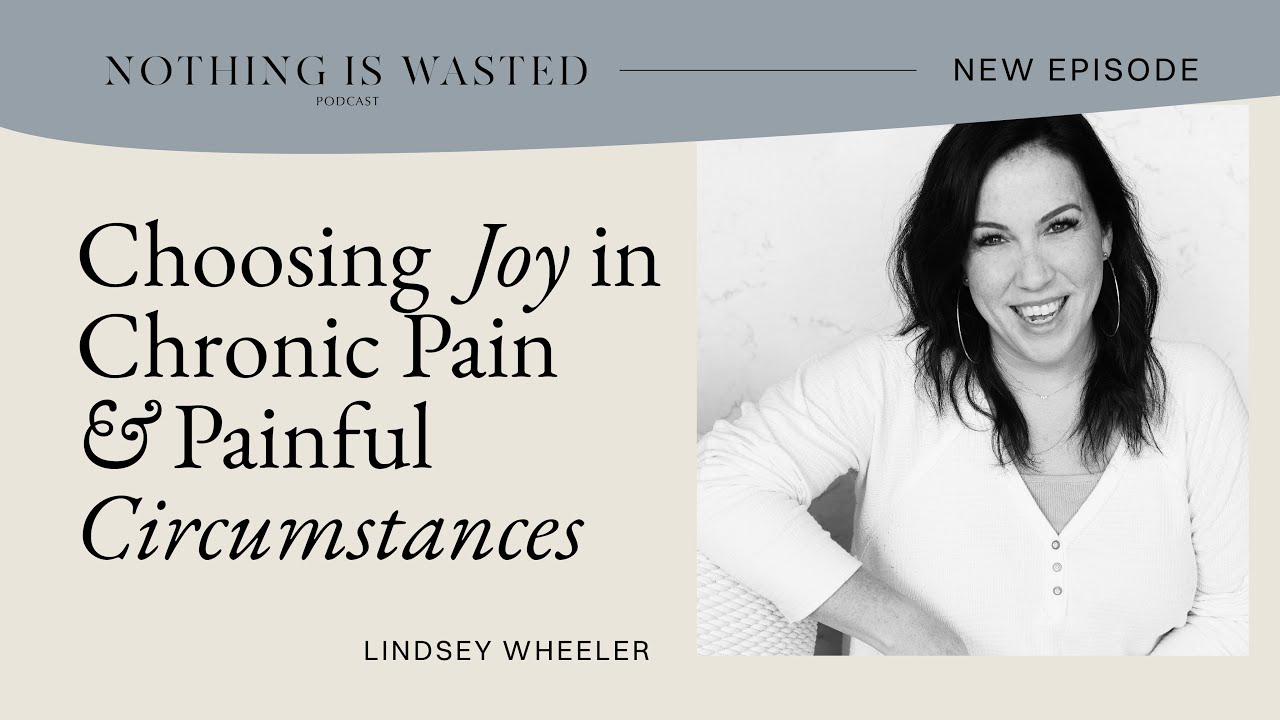 Choosing Joy in Chronic Pain and Painful Circumstances with Lindsey Wheeler