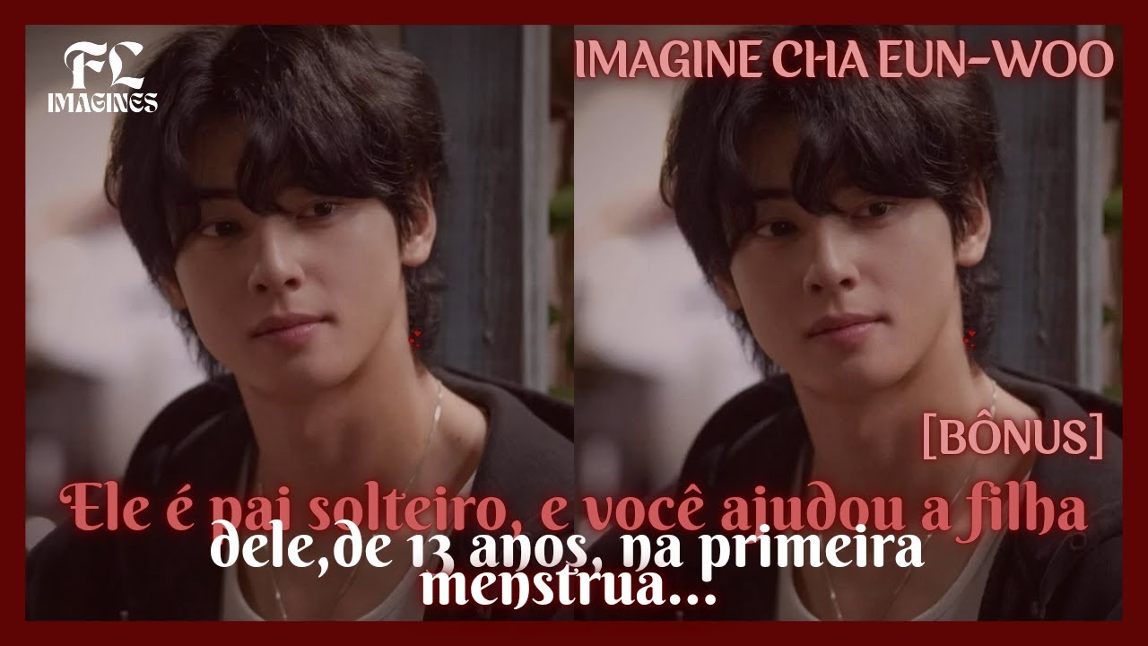 《IMAGINE EUN-WOO》| Você ajudou a filha dele com a primeira menstrua... [BÔNUS].