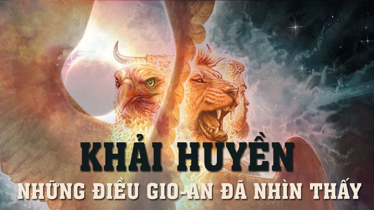 KHẢI HUYỀN - NHỮNG ĐIỀU GIO AN ĐÃ NHÌN THẤY (PHẦN 2)