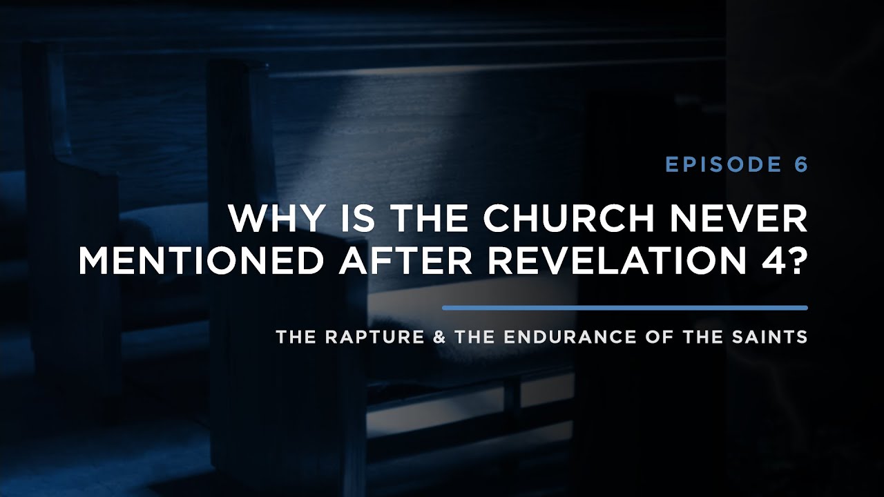 Why is the Church Never Mentioned After Revelation 4? // THE RAPTURE & ENDURANCE OF THE SAINTS