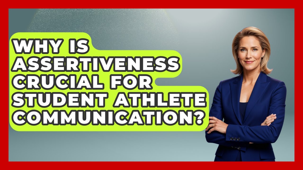 Why Is Assertiveness Crucial For Student Athlete Communication? - Student Athlete Central