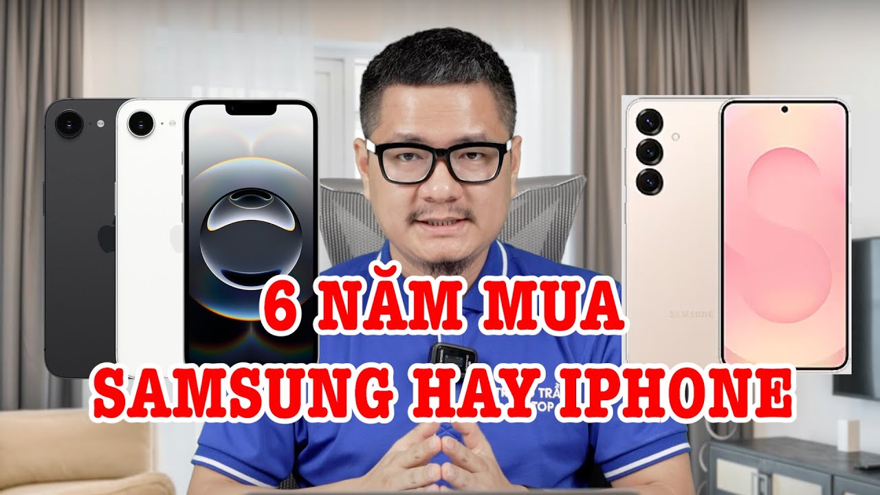 Tư vấn điện thoại: Dùng 6 năm nên mua iPhone hay Samsung?