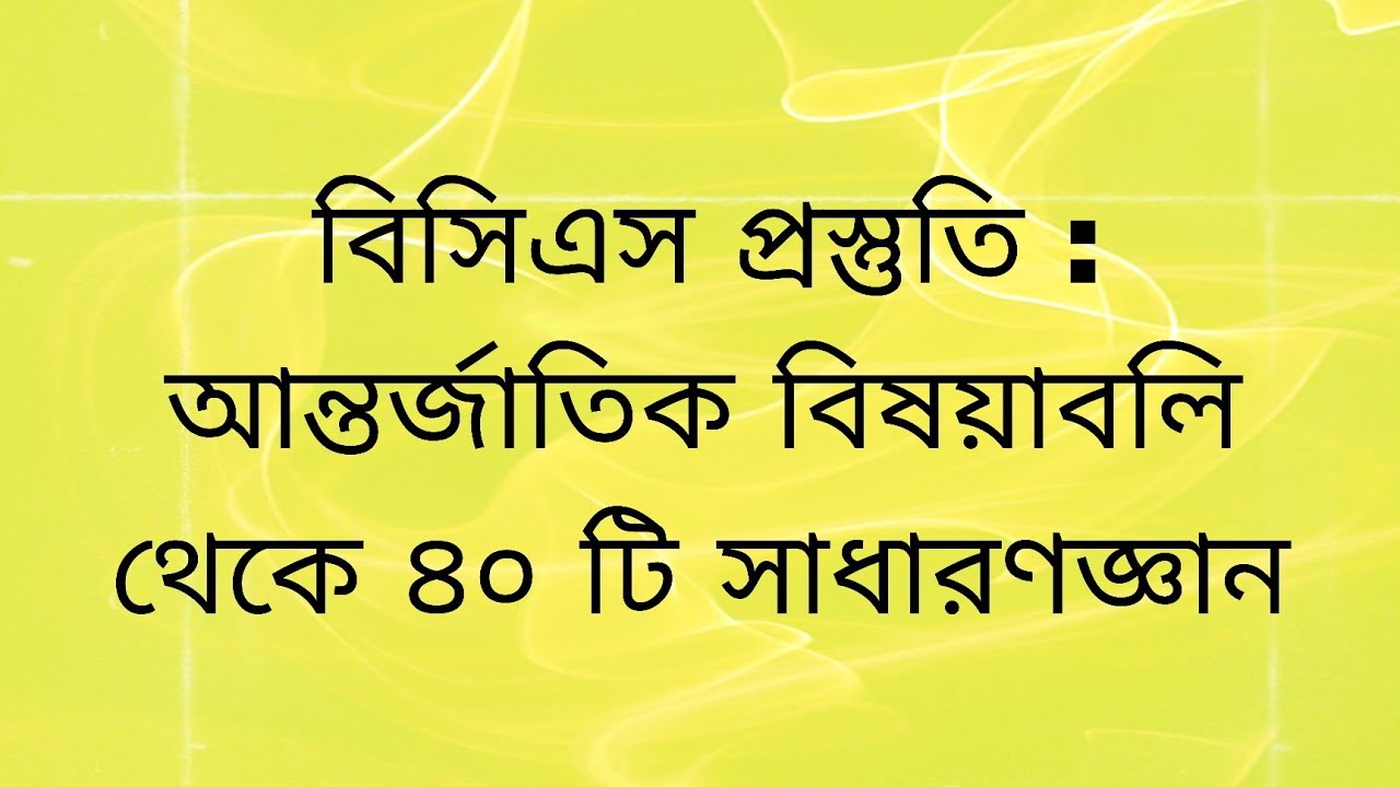 বিসিএস প্রস্তুতি : ৪০ টি গুরুত্বপূর্ণ আন্তর্জাতিক বিষয়াবলির সাধারণজ্ঞান 
