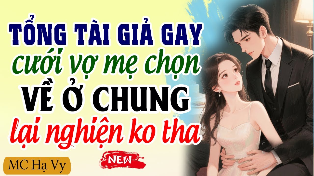 Kể Chuyện Ngôn Tình Tổng Tài | Tổng Tài Cưới Vợ Mẹ Chọn Về Nhà Ở Chung Lại Nghiện Không Thể Cai