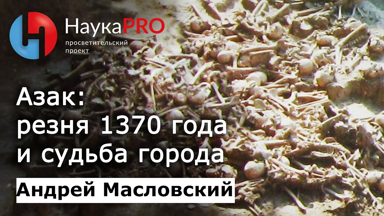 Азак: Резня 1370 года и дальнейшая судьба города &ndash; археолог Андрей Масловский | Научпоп