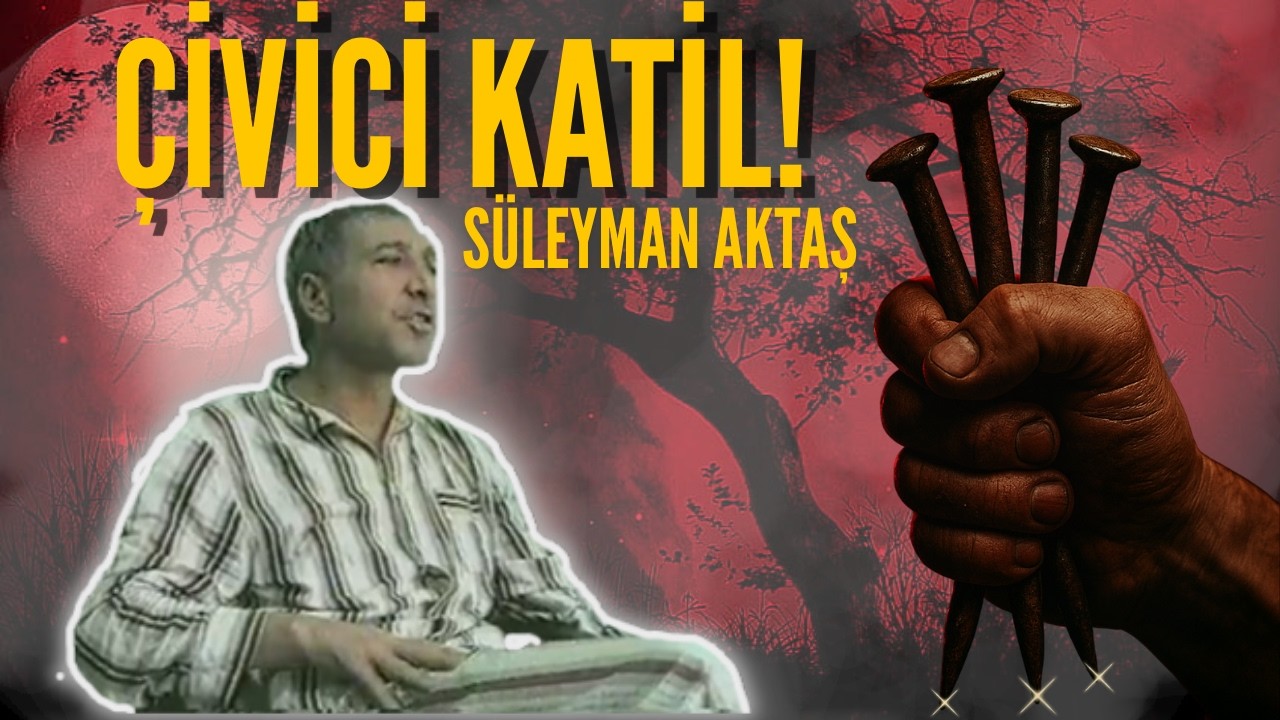 Neden Çiviler? Kan Donduran Ritüeli Nihayet Açıklanıyor Süleyman AKTAŞ I SERİ KATİL