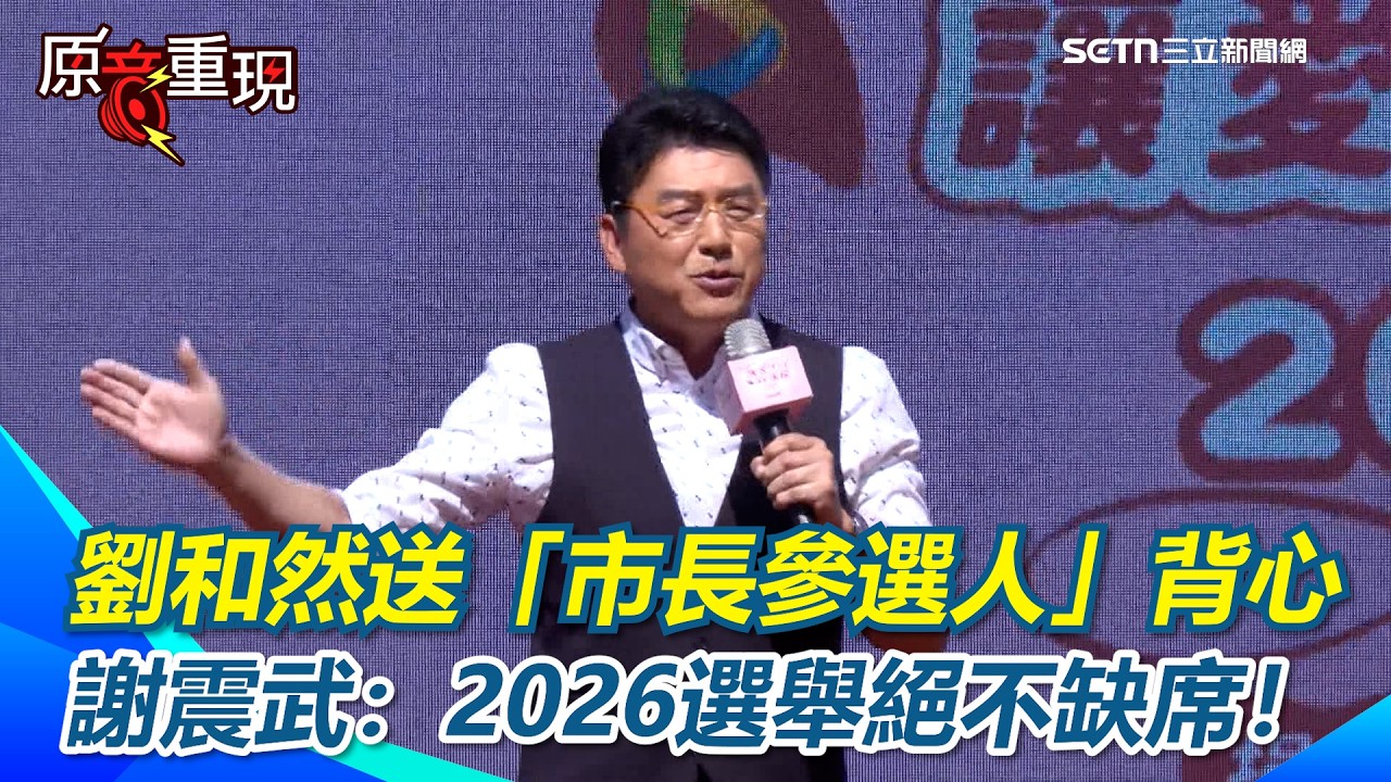 謝震武：2026選舉絕不缺席！綠拱選台北市長？劉和然嗨喊預祝！還要送「市長參選人」背心　謝震武笑：許光漢你又來│三立新聞台