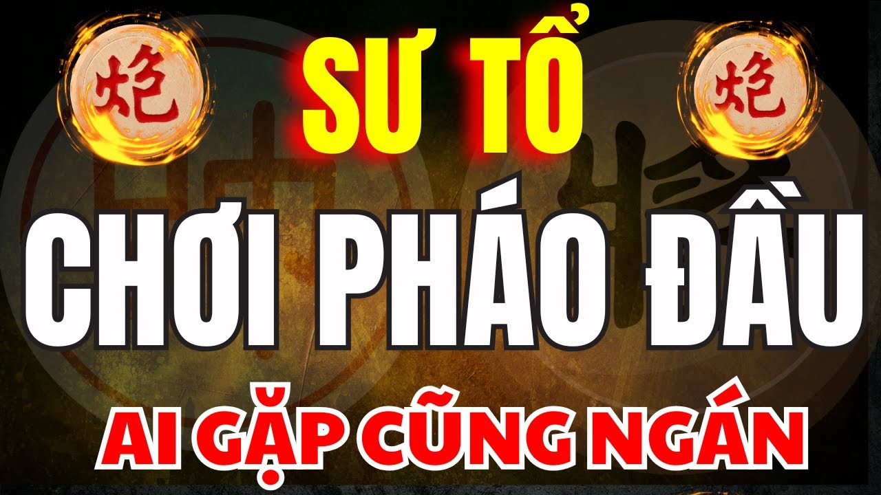 Cờ Tướng | Đây Là Cách Chơi Pháo Đầu Mà Ai Gặp Cũng Phải Ngán Ngẫm
