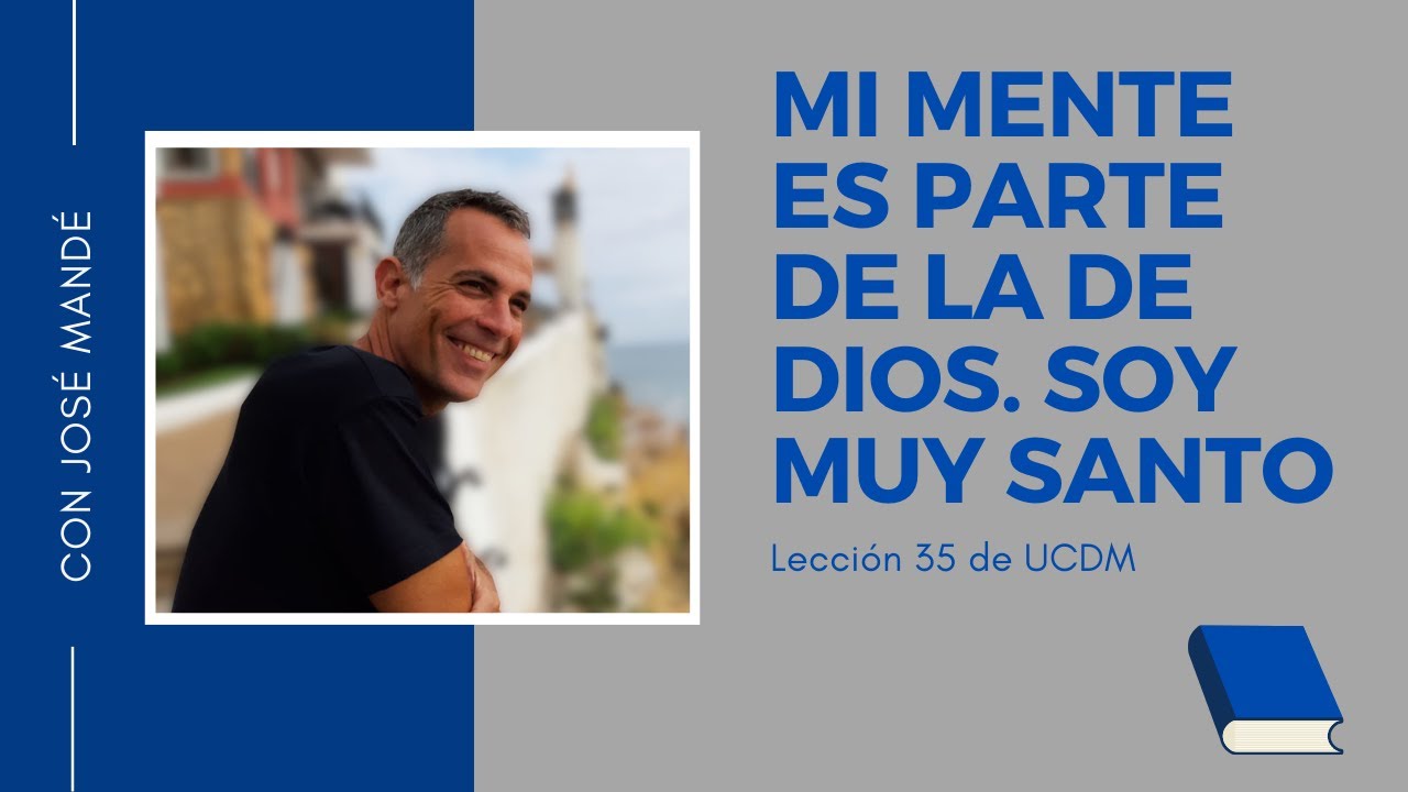 Lección 35 ucdm: Mi mente es parte de la de Dios. Soy muy santo. Un Curso de Milagros.