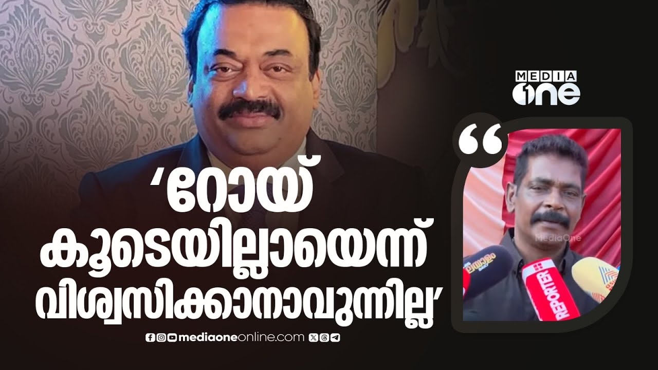 'സി.ജെ റോയിയെ എനിക്ക് എന്ത് ആവശ്യം വന്നാലും സമീപിക്കാമായിരുന്നു, കൊച്ചിയിൽ വെച്ചാണ് അവസാനം കണ്ടത്'