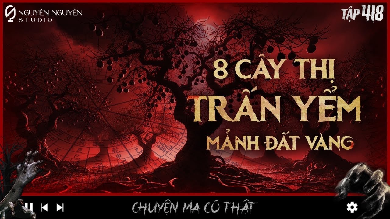 TẬP 418: TÁM CÂY THỊ BÁT QUÁI TRẤN YỂM MẢNH ĐẤT VÀNG | Chuyện tâm linh chú Cường | Nguyễn Nguyễn