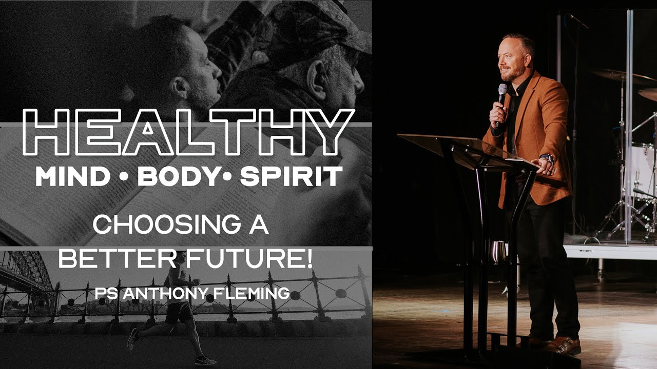 Choosing a Better Future | Healthy Mind, Healthy Body, Healthy Spirit | Ps. Anthony Fleming